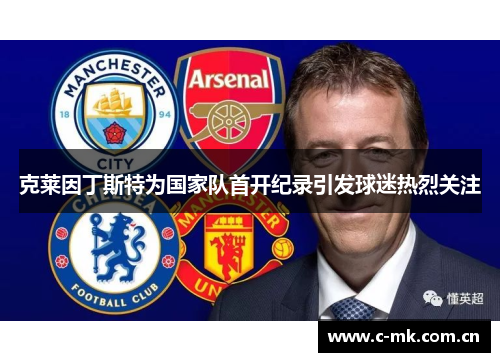 克莱因丁斯特为国家队首开纪录引发球迷热烈关注 克莱因丁斯特为国家队首开纪录引发球迷热烈关注